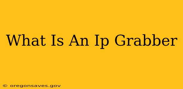 What Is An Ip Grabber