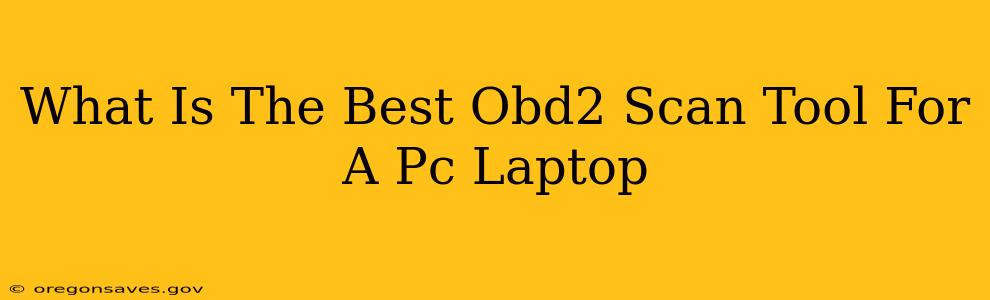 What Is The Best Obd2 Scan Tool For A Pc Laptop