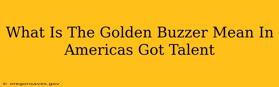 What Is The Golden Buzzer Mean In Americas Got Talent