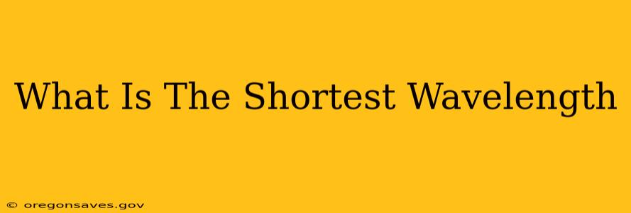 What Is The Shortest Wavelength
