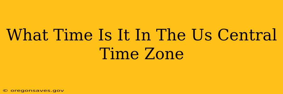 What Time Is It In The Us Central Time Zone