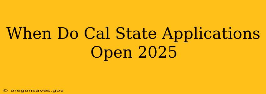 When Do Cal State Applications Open 2025