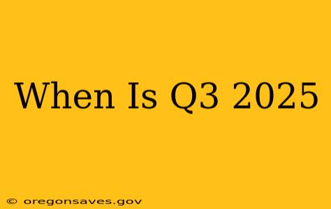 When Is Q3 2025