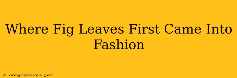 Where Fig Leaves First Came Into Fashion