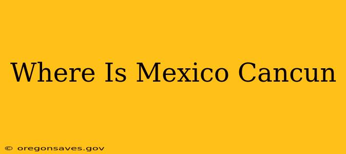 Where Is Mexico Cancun