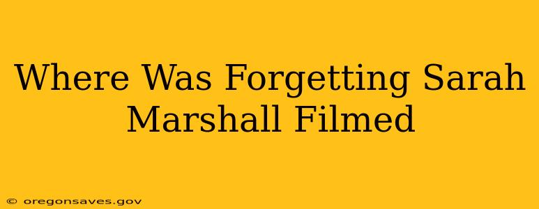 Where Was Forgetting Sarah Marshall Filmed