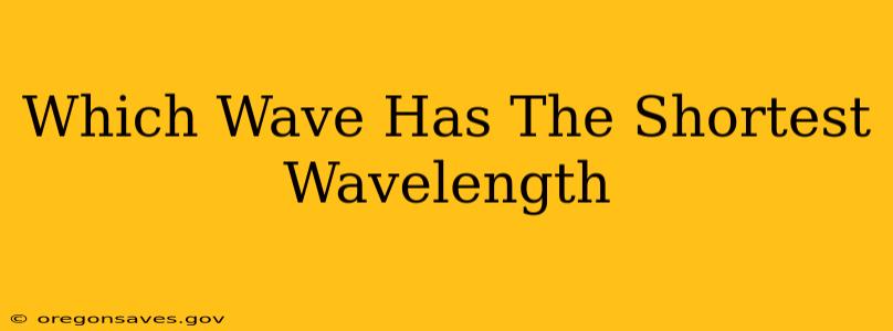 Which Wave Has The Shortest Wavelength