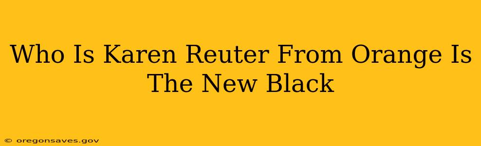 Who Is Karen Reuter From Orange Is The New Black