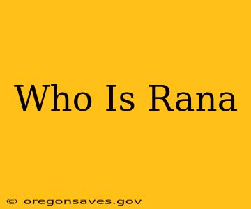 Who Is Rana