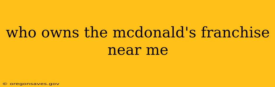 who owns the mcdonald's franchise near me