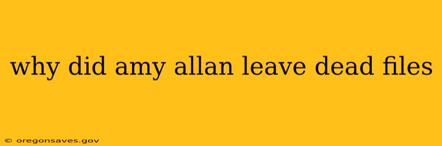 why did amy allan leave dead files