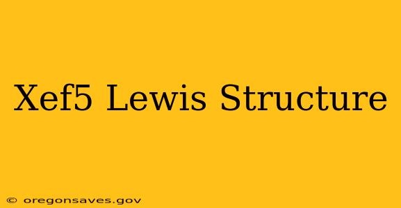 Xef5 Lewis Structure