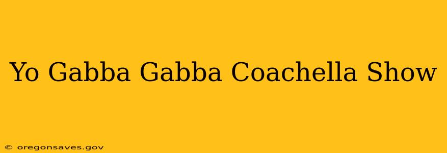 Yo Gabba Gabba Coachella Show